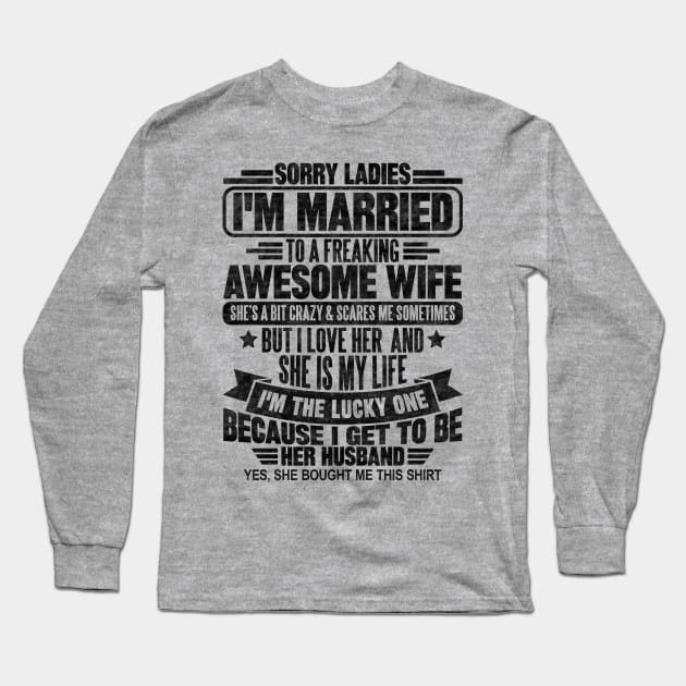 Sorry Ladies I'm Married To A Freaking Awesome Wife Long Sleeve T-Shirt by SilverTee